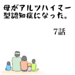 母がアルツハイマー型認知症になった７話