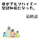 母がアルツハイマー型認知症になった。最終話