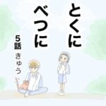 とくにべつに　5話　きゅう